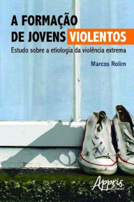 Title: A formação de jovens violentos, Author: Marcos Flávio Rolim