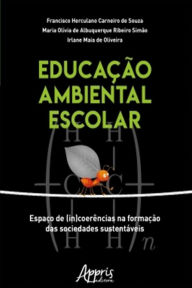 Title: Educação Ambiental Escolar: Espaço de (In)coerências na Formação das Sociedades Sustentáveis, Author: Francisco Herculano Carneiro de Souza