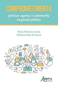 Title: Comprometimento, Práticas Agency e Community na Gestão Pública, Author: Maria Marlúcia Lemos