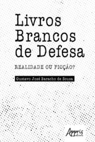 Title: Livros Brancos de Defesa: Realidade ou Ficção?, Author: Gustavo José Baracho de Sousa