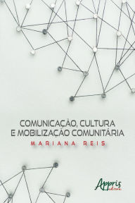 Title: Comunicação, Cultura e Mobilização Comunitária, Author: Mariana Ferreira Reis