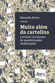 Title: Muito Além da Cartolina: Cartazes Circulantes de Manifestações Midiatizadas, Author: Manoella Neves