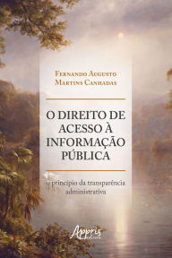 Title: O Direito de Acesso à Informação Pública: O Princípio da Transparência Administrativa, Author: Fernando Augusto Martins Canhadas