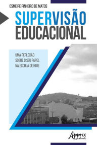 Title: Supervisão Educacional: Uma Reflexão sobre o Seu Papel na Escola de Hoje, Author: Osmeire Pinheiro de Matos