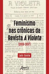 Title: Feminismo nas Crônicas da Revista a Violeta (1916-1937), Author: Laís Costa