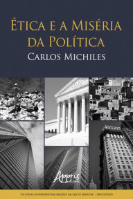 Title: Ética e a Miséria da Política, Author: Carlos Michiles