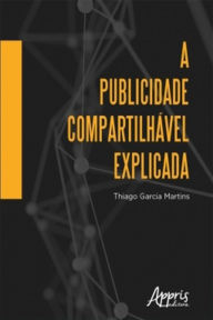 Title: A Publicidade Compartilhável Explicada, Author: Thiago Garcia Martins