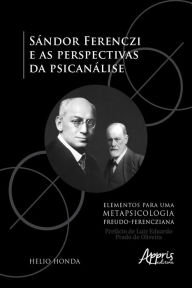 Title: Sándor Ferenczi e as Perspectivas da Psicanálise: Elementos para uma Metapsicologia Freudo-Ferencziana, Author: Helio Honda