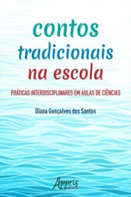 Title: Contos Tradicionais na Escola: Práticas Interdisciplinares em Aulas de Ciências, Author: Diana Gonçalves dos Santos