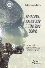 Title: Precocidade, Superdotação e Tecnologias Digitais - Uma Análise Comparativa de Desempenhos, Author: Ketilin Mayra Pedro