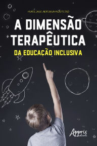 Title: A Dimensão Terapêutica da Educação Inclusiva, Author: Mariliane Adriana Monteiro