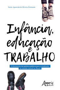 Title: Infância, Educação e Trabalho: O (Des)Enrolar das Políticas Públicas para a Erradicação do Trabalho Infantil no Brasil, Author: Sarita Aparecida Oliveira de Fortunato