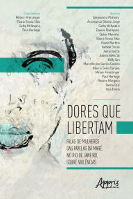 Title: Dores que Libertam: Falas de Mulheres das Favelas da Maré, no Rio de Janeiro, Sobre Violências, Author: Miriam Krenzinger