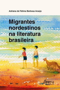 Title: Migrantes Nordestinos na Literatura Brasileira, Author: Adriana Fátima Barbosa de Araújo