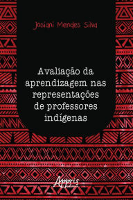 Title: Avaliação da Aprendizagem nas Representações de Professores Indígenas, Author: Josiani Mendes Silva