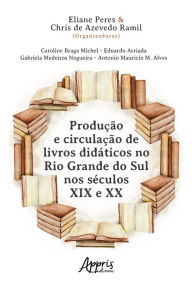 Title: Produção e Circulação de Livros Didáticos no Rio Grande do Sul Nos Séculos XIX e XX, Author: Eliane Terezinha Peres