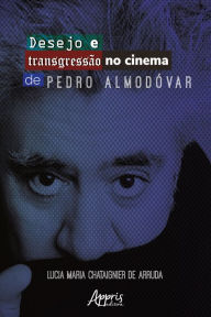 Title: Desejo e Transgressão no Cinema de Pedro Almodóvar, Author: Lucia Maria Chataignier de Arruda