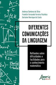 Title: Diferentes Comunicações da Linguagem: Reflexões Sobre Dificuldades e Facilidades para o Conhecimento Matemático, Author: Andreza Santana da Silva