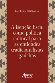 Title: A Isenção Fiscal como Política Cultural para as Entidades Tradicionalistas Gaúchas, Author: Luiz Felipe Zilli Queiroz