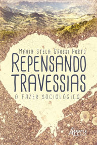 Title: Repensando Travessias: O Fazer Sociológico, Author: Maria Stela Grossi Porto
