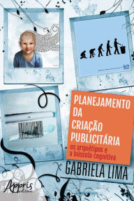 Title: Planejamento da Criação Publicitária: Os Arquétipos e a Bússola Cognitiva: Volume 3, Author: Gabriela Lima