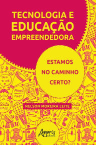 Title: Tecnologia e Educação Empreendedora: Estamos no Caminho Certo?, Author: Nelson Moreira Leite