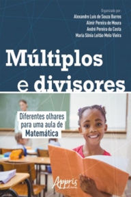 Title: Múltiplos e Divisores: Diferentes Olhares Para Uma Aula de Matemática, Author: Alexandre Luís Souza de Barros