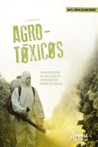Title: A Temática Agrotóxicos e a Metodologia da Resolução de Problemas no Ensino de Ciências, Author: Daniel das Chagas Azevedo de Ribeiro