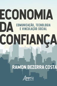 Title: Economia da Confiança: Comunicação, Tecnologia e Vinculação Social, Author: Ramon Bezerra Costa