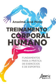 Title: Treinamento Corporal Humano: Fundamentos Para a Prática de Exercícios e de Esportes, Author: Anselmo José Perez