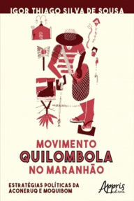 Title: Movimento Quilombola no Maranhão: Estratégias Políticas da Aconeruq e Moquibom, Author: Igor Thiago Silva de Sousa