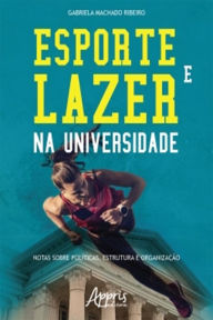 Title: Esporte e Lazer na Universidade: Notas sobre Políticas, Estrutura e Organização, Author: Gabriela Machado Ribeiro