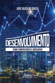 Title: Desenvolvimento: Como Compreender e Mensurar, Author: José Gileá de Souza