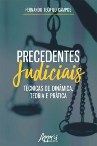 Title: Precedentes Judiciais: Técnicas de Dinâmica, Teoria e Prática, Author: Fernando Teófilo Campos
