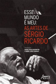 Title: Esse Mundo é Meu: As Artes de Sérgio Ricardo, Author: Rafael Rosa Hagemeyer