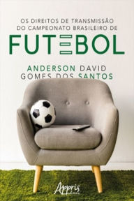 Title: Os Direitos de Transmissão do Campeonato Brasileiro de Futebol, Author: Anderson David Gomes dos Santos