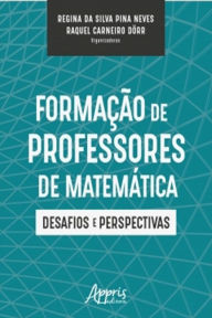 Title: Formação de Professores de Matemática: Desafios e Perspectivas, Author: Regina Silva Pina da Neves