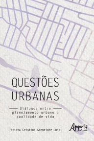 Title: Questões Urbanas: Diálogos entre Planejamento Urbano e Qualidade de Vida, Author: Tatiana Cristina Schneider Ghisi