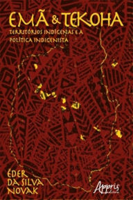 Title: Emã e Tekoha: Territórios Indígenas e a Política Indigenista, Author: Éder Silva da Novak