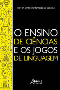 Title: O Ensino de Ciências e os Jogos de Linguagem, Author: Sophia Sartini Fernandes de Oliveira