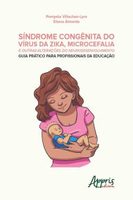 Title: Síndrome Congênita do Vírus da Zika, Microcefalia e Outras Alterações do Neurodesenvolvimento: Guia Prático para Profissionais da Educação, Author: Pompéia Villachan Lyra