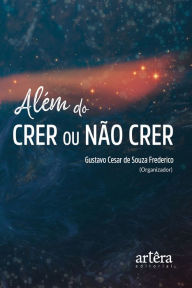 Title: Além do Crer ou Não Crer, Author: Gustavo Cesar Souza de Frederico