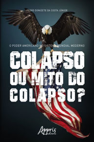 Title: O Poder Americano no Sistema Mundial Moderno: Colapso ou Mito do Colapso?, Author: Pedro Donizete Costa da Júnior