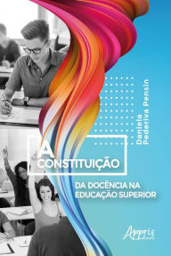 Title: A Constituição da Docência na Educação Superior, Author: Daniela Pederiva Pensin