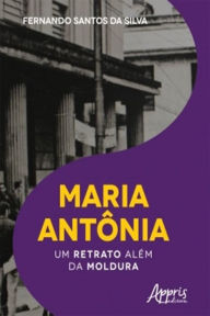 Title: Maria Antônia: Um Retrato Além da Moldura, Author: Fernando Santos da Silva
