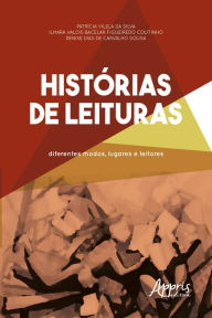 Title: Histórias de Leitura: Diferentes Modos, Lugares e Leitores, Author: Patrícia Vilela da Silva