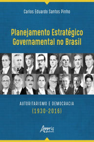 Title: Planejamento Estratégico Governamental no Brasil: Autoritarismo e Democracia (1930-2016), Author: Carlos Eduardo Santos Pinho