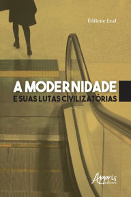 Title: A Modernidade e suas Lutas Civilizatórias, Author: Edilene Leal
