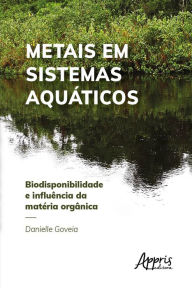 Title: Metais em Sistemas Aquáticos: Biodisponibilidade e Influência da Matéria Orgânica, Author: Danielle Goveia