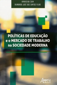 Title: Políticas de Educação e o Mercado de Trabalho na Sociedade Moderna, Author: Aparecida Luzia Alzira Zuin